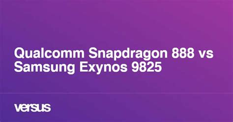 Qualcomm Snapdragon 888 vs. Samsung Exynos 9825.